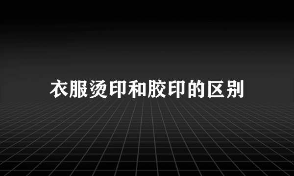 衣服烫印和胶印的区别