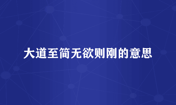 大道至简无欲则刚的意思