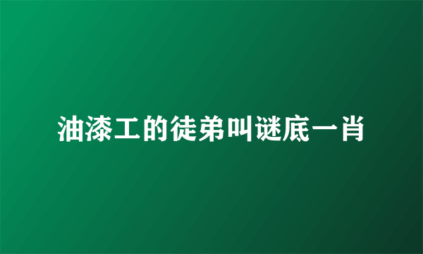 油漆工的徒弟叫谜底一肖