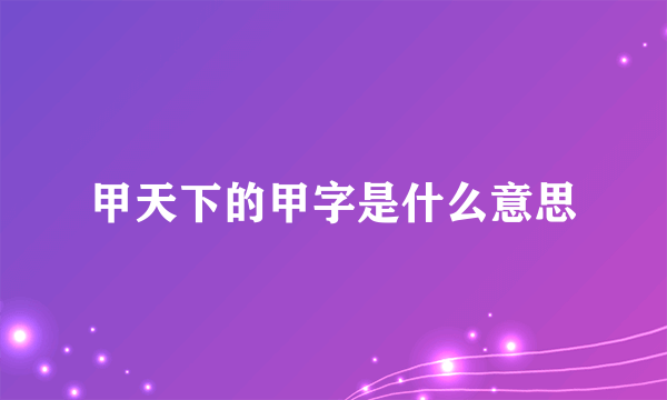 甲天下的甲字是什么意思