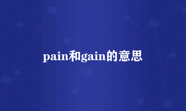 pain和gain的意思