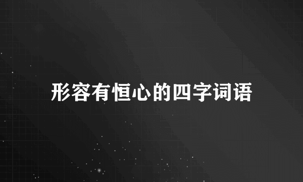 形容有恒心的四字词语
