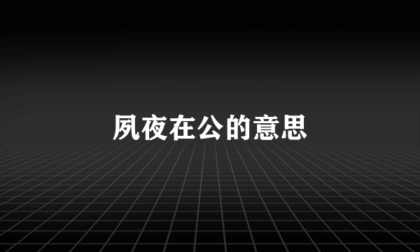 夙夜在公的意思
