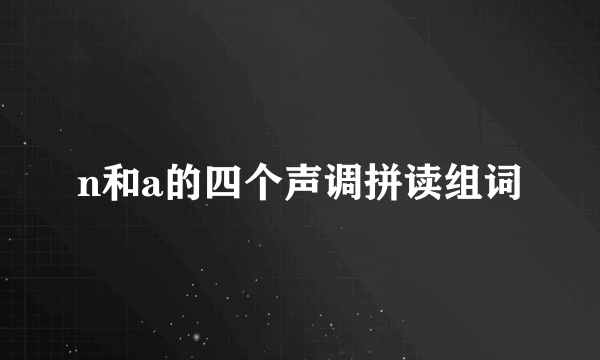 n和a的四个声调拼读组词