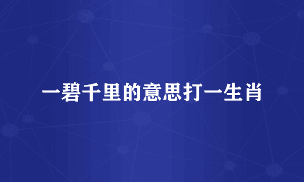 一碧千里的意思打一生肖