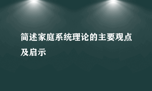 简述家庭系统理论的主要观点及启示