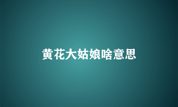 黄花大姑娘啥意思