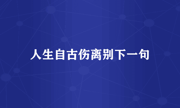 人生自古伤离别下一句