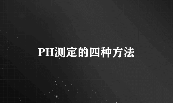 PH测定的四种方法