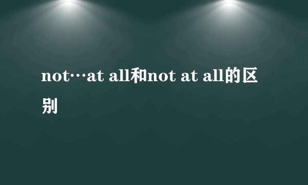 not…at all和not at all的区别