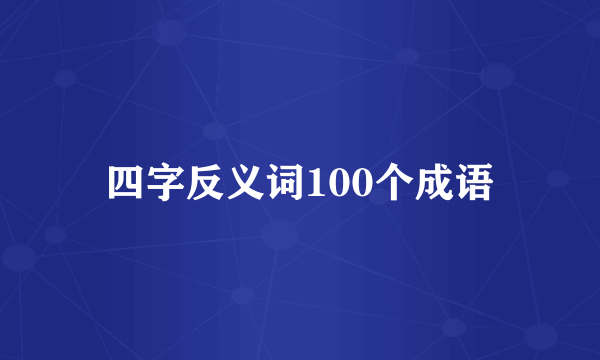 四字反义词100个成语