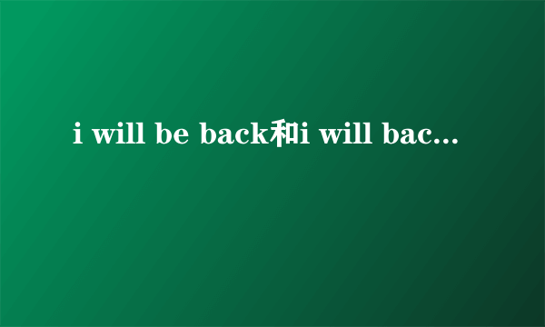 i will be back和i will back的区别