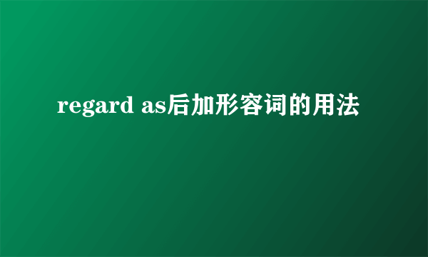 regard as后加形容词的用法