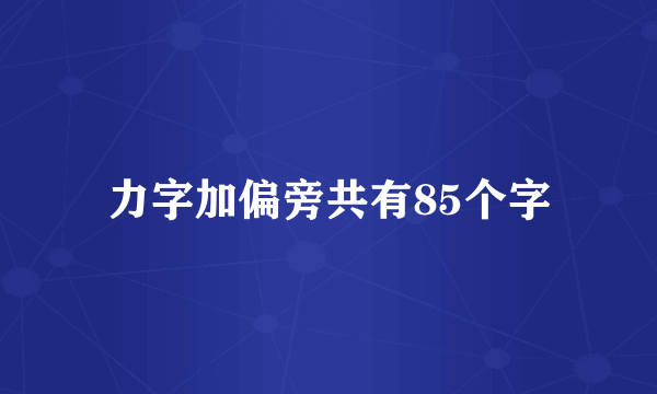 力字加偏旁共有85个字