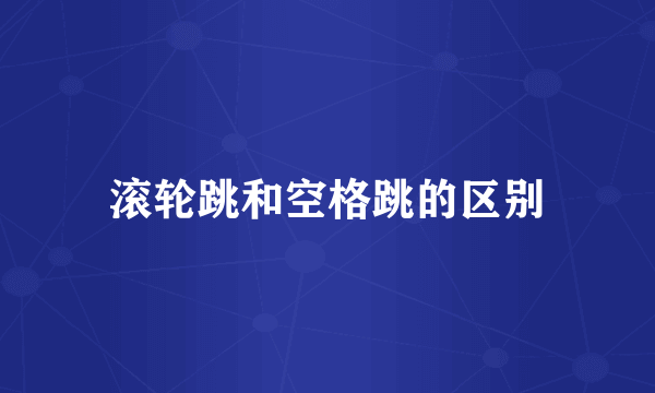 滚轮跳和空格跳的区别
