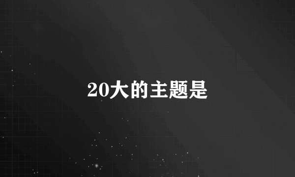 20大的主题是