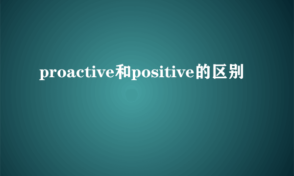 proactive和positive的区别