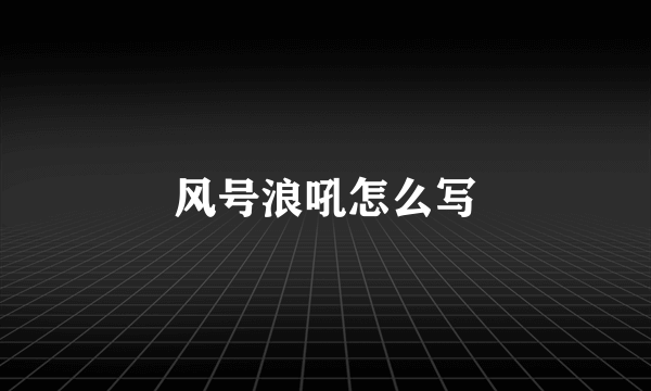 风号浪吼怎么写