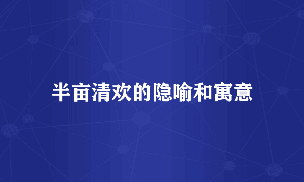 半亩清欢的隐喻和寓意