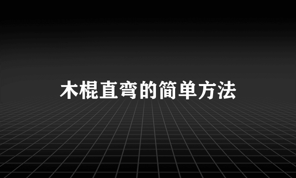 木棍直弯的简单方法