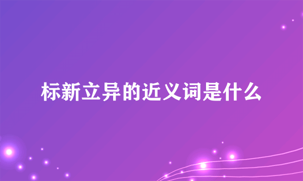 标新立异的近义词是什么