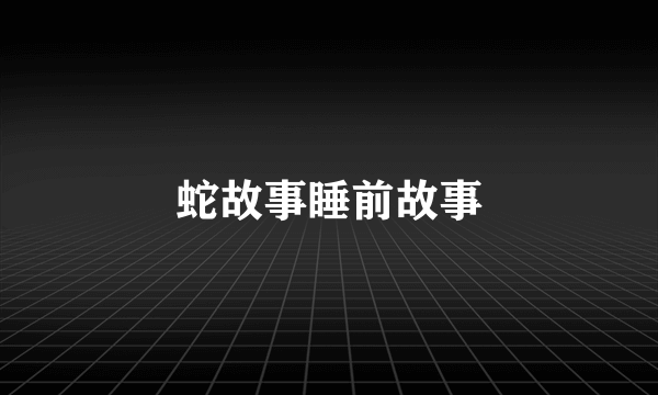 蛇故事睡前故事
