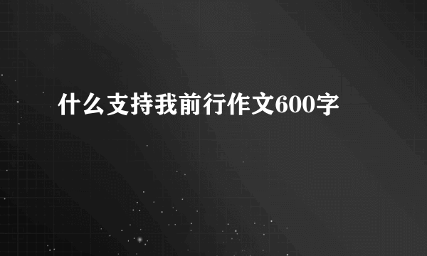 什么支持我前行作文600字