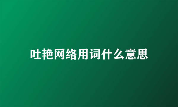 吐艳网络用词什么意思