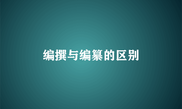 编撰与编纂的区别