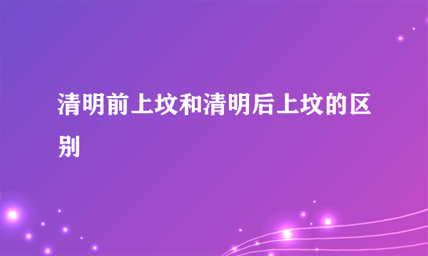 清明前上坟和清明后上坟的区别