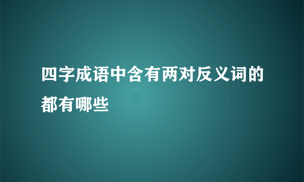 四字成语中含有两对反义词的都有哪些