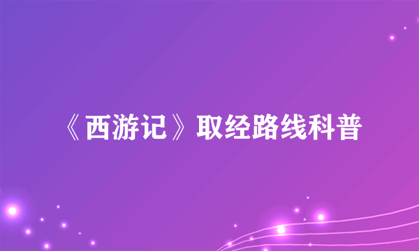 《西游记》取经路线科普