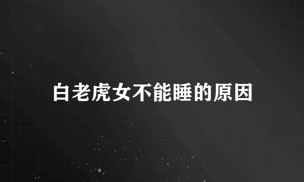 白老虎女不能睡的原因