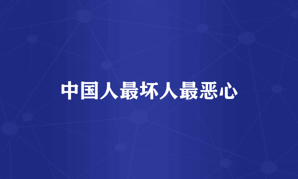 中国人最坏人最恶心