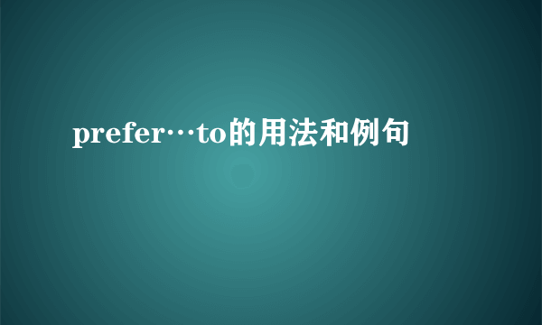 prefer…to的用法和例句