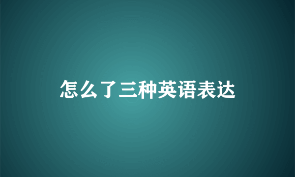 怎么了三种英语表达