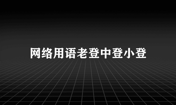 网络用语老登中登小登