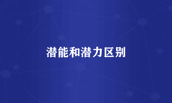 潜能和潜力区别