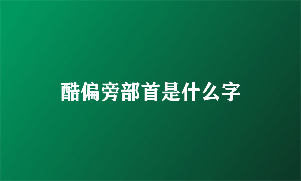 酷偏旁部首是什么字