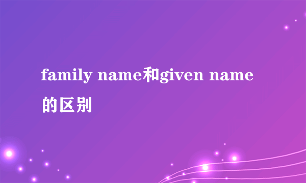family name和given name的区别