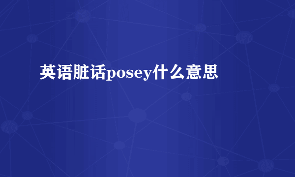 英语脏话posey什么意思