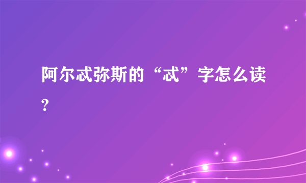 阿尔忒弥斯的“忒”字怎么读?