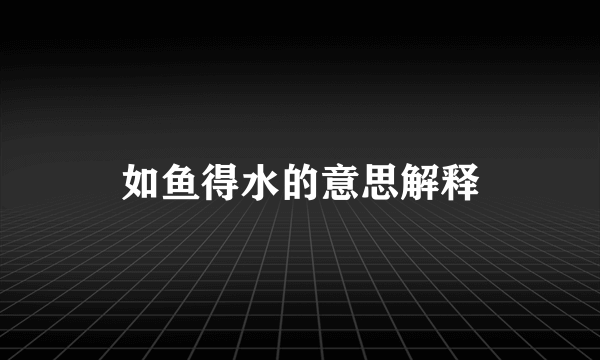 如鱼得水的意思解释