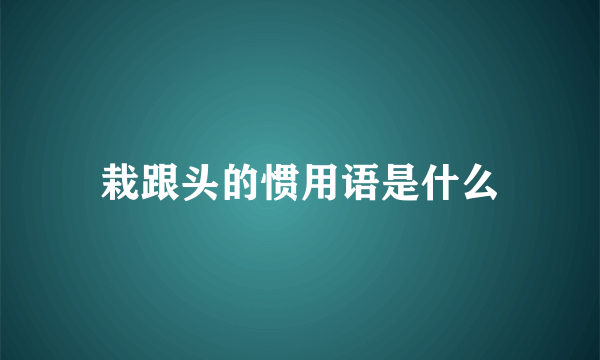 栽跟头的惯用语是什么