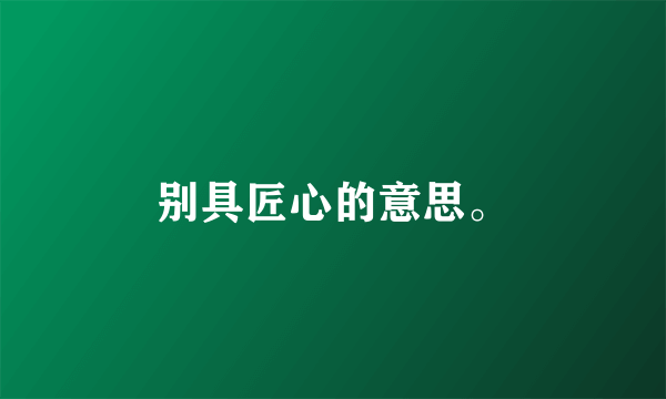 别具匠心的意思。