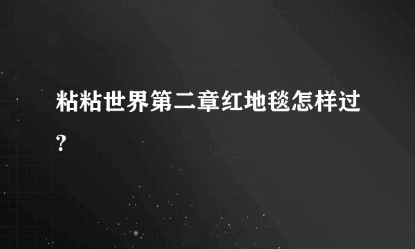 粘粘世界第二章红地毯怎样过?