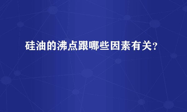 硅油的沸点跟哪些因素有关？