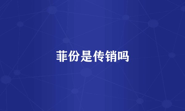 菲份是传销吗