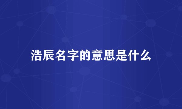 浩辰名字的意思是什么