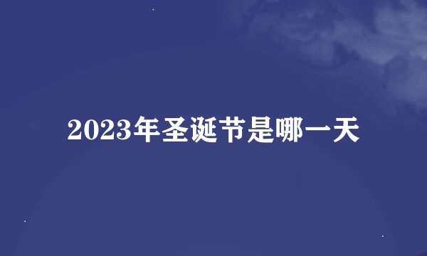 2023年圣诞节是哪一天